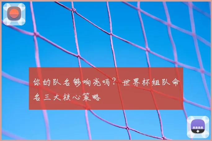 你的队名够响亮吗？世界杯组队命名三大核心策略