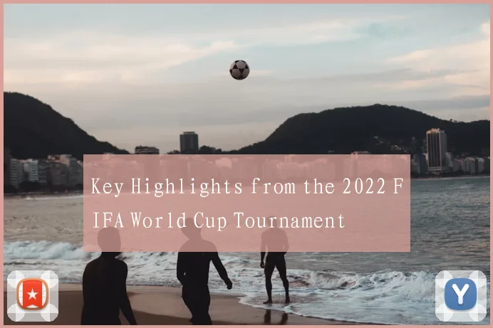 Key Highlights from the 2022 FIFA World Cup Tournament