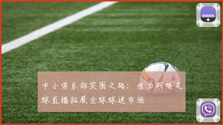 中小俱乐部突围之路：借力网络足球直播拓展全球球迷市场