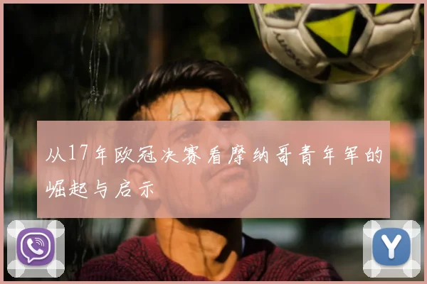 从17年欧冠决赛看摩纳哥青年军的崛起与启示